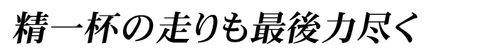 精一杯の走りで最後力尽く